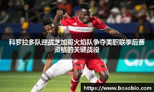 科罗拉多队迎战芝加哥火焰队争夺美职联季后赛资格的关键战役