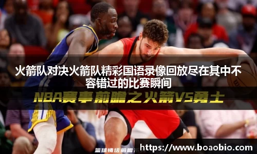 火箭队对决火箭队精彩国语录像回放尽在其中不容错过的比赛瞬间