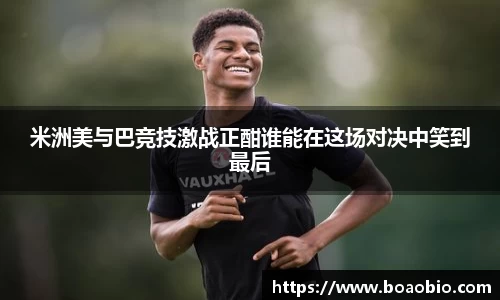 zoty中欧米洲美与巴竞技激战正酣谁能在这场对决中笑到最后